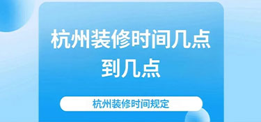 2024杭州裝修時間規(guī)定—裝修也要“守規(guī)矩”！